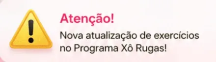 Notificação do app: Atenção! Nova atualização de exercícios no Programa Xô Rugas!