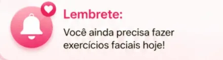 Notificação do app: Lembrete, você ainda precisa fazer exercícios faciais hoje!